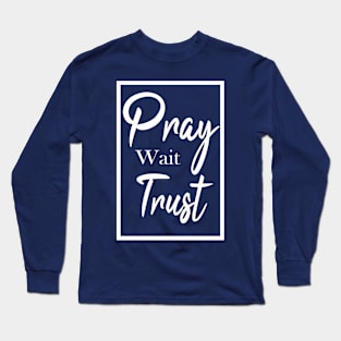 Pray. Wait. Trust. Long Sleeve T-Shirt